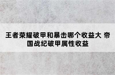 王者荣耀破甲和暴击哪个收益大 帝国战纪破甲属性收益